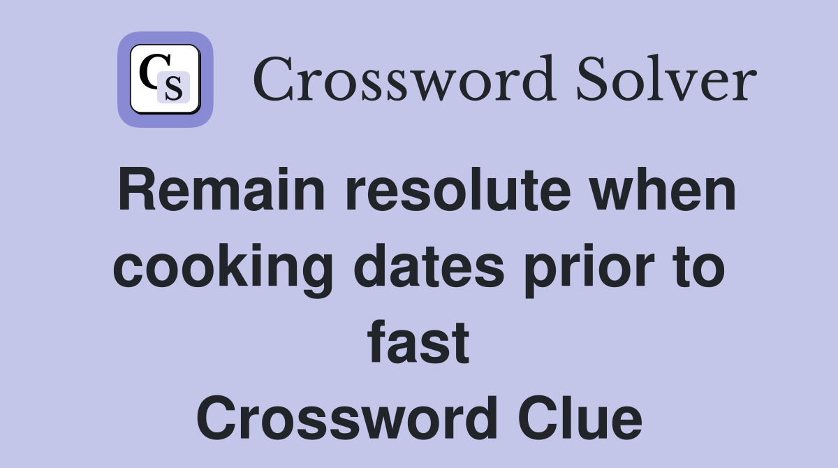 Remain resolute when cooking dates prior to fast Crossword Clue
